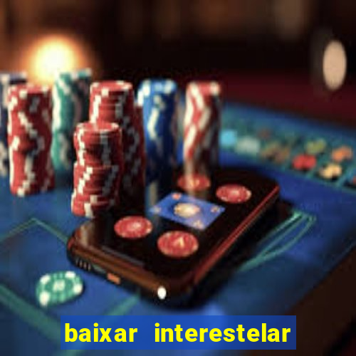 baixar interestelar 4k dublado